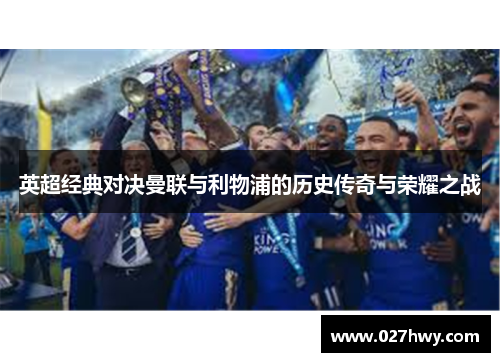 英超经典对决曼联与利物浦的历史传奇与荣耀之战