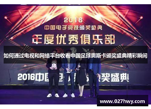 如何通过电视和网络平台收看中国足球奥斯卡颁奖盛典精彩瞬间