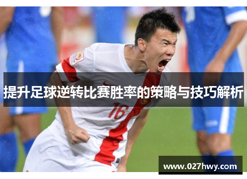 提升足球逆转比赛胜率的策略与技巧解析