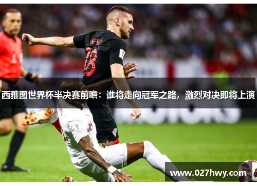 西雅图世界杯半决赛前瞻：谁将走向冠军之路，激烈对决即将上演