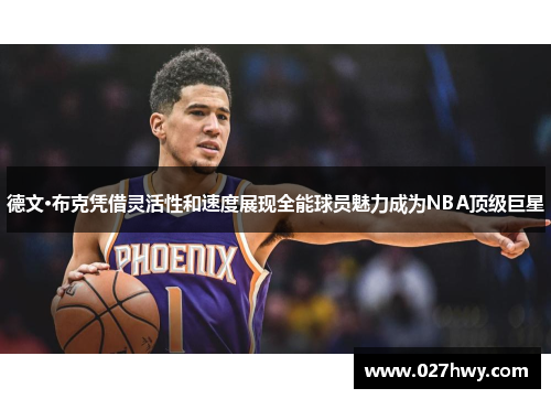 德文·布克凭借灵活性和速度展现全能球员魅力成为NBA顶级巨星