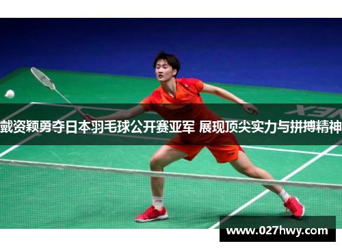 戴资颖勇夺日本羽毛球公开赛亚军 展现顶尖实力与拼搏精神 戴资颖勇夺日本羽毛球公开赛亚军 展现顶尖实力与拼搏精神