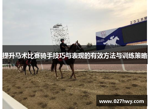 提升马术比赛骑手技巧与表现的有效方法与训练策略 提升马术比赛骑手技巧与表现的有效方法与训练策略